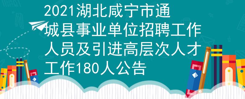 2021湖北咸寧市通城縣事業(yè)單位招聘工作人員及引進高層次人才工作180人公告
