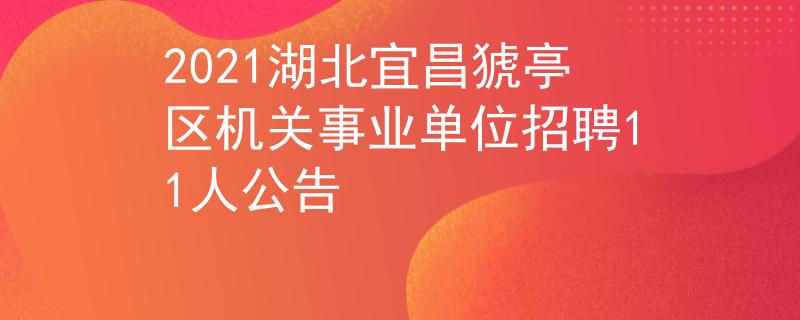 2021湖北宜昌猇亭區(qū)機關(guān)事業(yè)單位招聘11人公告