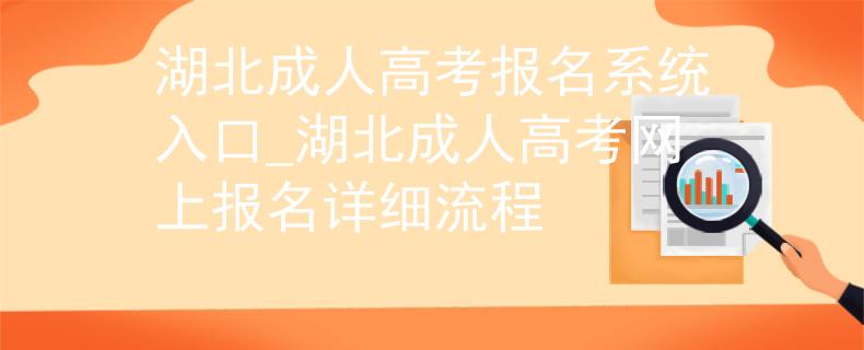 湖北成人高考報名系統(tǒng)入口_湖北成人高考網(wǎng)上報名詳細流程