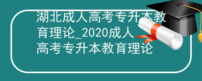 湖北成人高考專升本教育理論_2020成人高考專升本教育理論