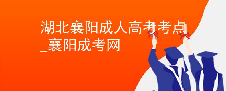 湖北襄陽成人高考考點(diǎn)_襄陽成考網(wǎng)