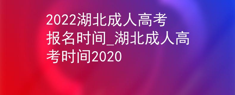 2022湖北成人高考報名時間_湖北成人高考時間2020