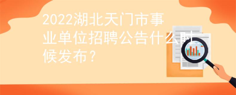 2022湖北天門市事業(yè)單位招聘公告什么時(shí)候發(fā)布？