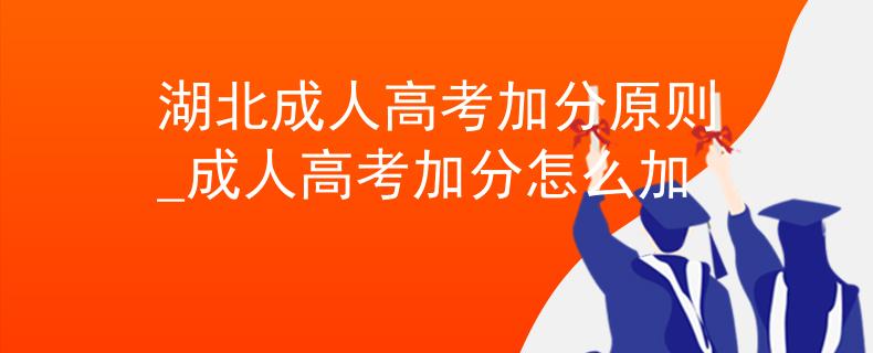 湖北成人高考加分原則_成人高考加分怎么加