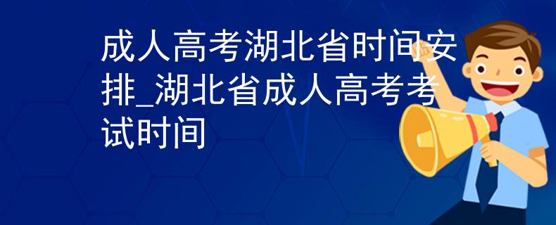 成人高考湖北省時(shí)間安排_(tái)湖北省成人高考考試時(shí)間