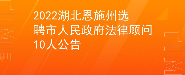 2022湖北恩施州選聘市人民政府法律顧問10人公告