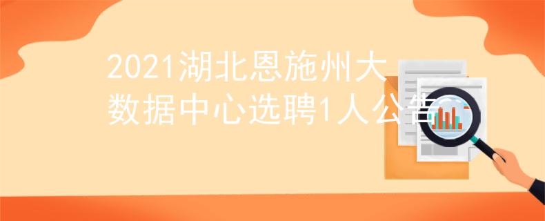 2021湖北恩施州大數(shù)據(jù)中心選聘1人公告