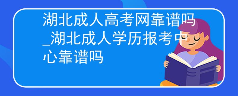 湖北成人高考網(wǎng)靠譜嗎_湖北成人學(xué)歷報考中心靠譜嗎