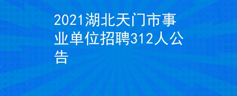 2021湖北天門市事業(yè)單位招聘312人公告