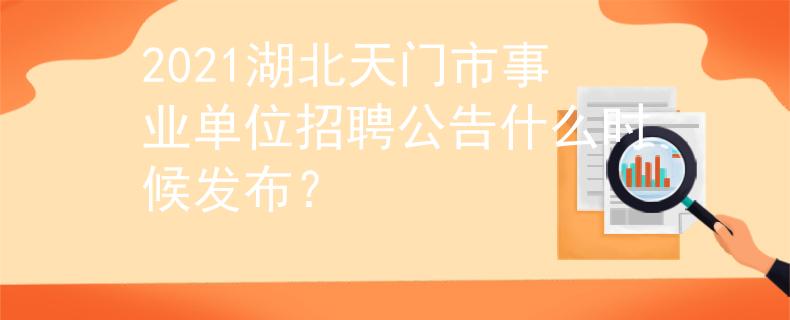 2021湖北天門市事業(yè)單位招聘公告什么時(shí)候發(fā)布？