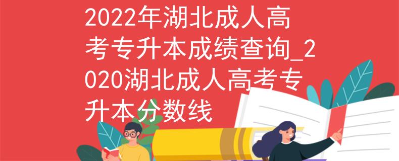 2022年湖北成人高考專升本成績查詢_2020湖北成人高考專升本分數(shù)線