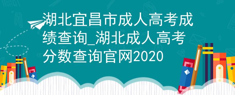 湖北宜昌市成人高考成績查詢_湖北成人高考分?jǐn)?shù)查詢官網(wǎng)2020