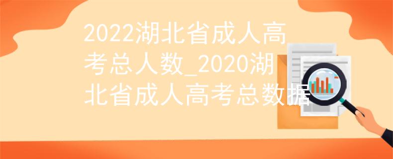 2022湖北省成人高考總?cè)藬?shù)_2020湖北省成人高考總數(shù)據(jù)