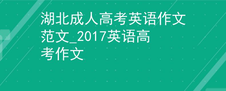 湖北成人高考英語作文范文_2017英語高考作文