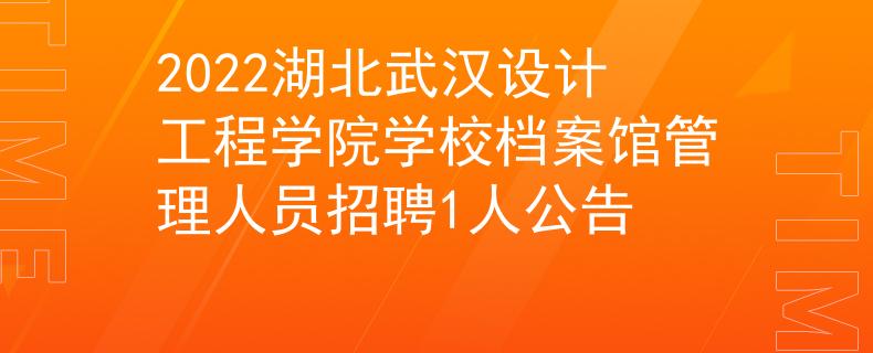 2022湖北武漢設(shè)計工程學(xué)院學(xué)校檔案館管理人員招聘1人公告