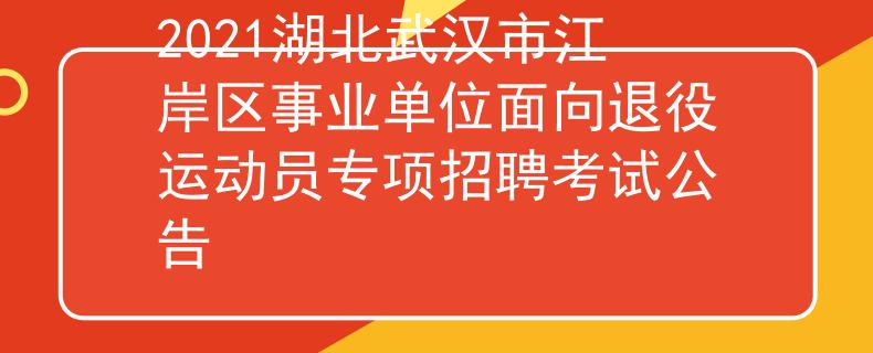 2021湖北武漢市江岸區(qū)事業(yè)單位面向退役運(yùn)動員專項招聘考試公告
