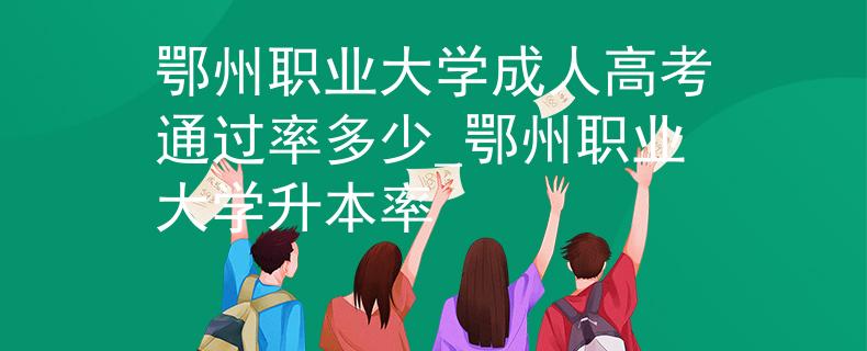 鄂州職業(yè)大學成人高考通過率多少_鄂州職業(yè)大學升本率