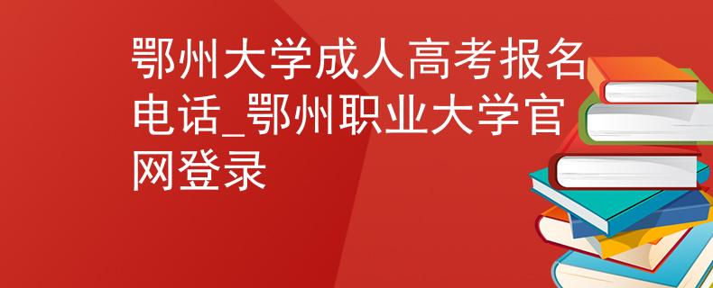 鄂州大學成人高考報名電話_鄂州職業(yè)大學官網(wǎng)登錄 鄂州大學成人高考報名電話_鄂州職業(yè)大學官網(wǎng)登錄