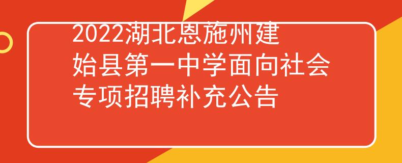 2022湖北恩施州建始縣第一中學(xué)面向社會專項(xiàng)招聘補(bǔ)充公告