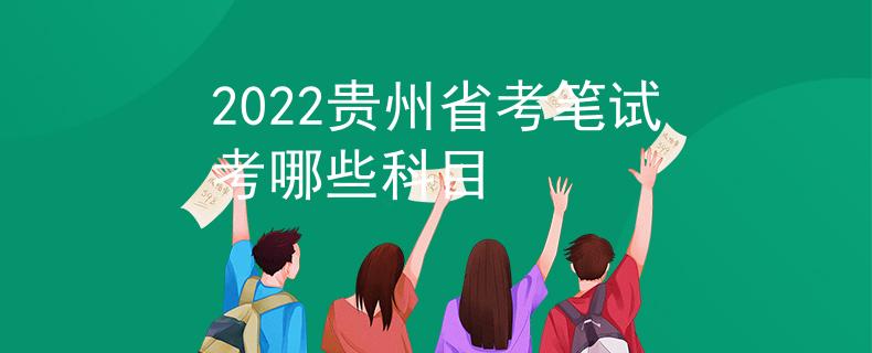 2022貴州省考筆試考哪些科目