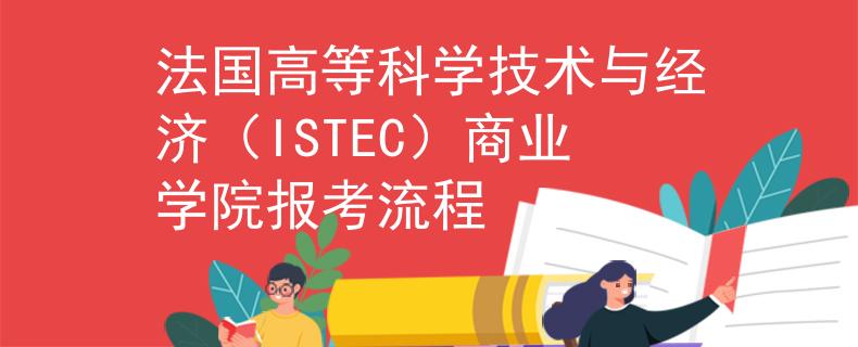 法國(guó)高等科學(xué)技術(shù)與經(jīng)濟(jì)(ISTEC)商業(yè)學(xué)院報(bào)考流程