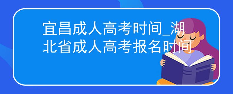 宜昌成人高考時(shí)間_湖北省成人高考報(bào)名時(shí)間