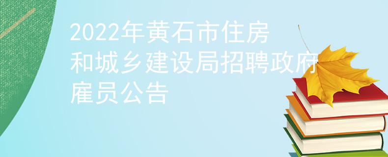 2022年黃石市住房和城鄉(xiāng)建設(shè)局招聘政府雇員公告