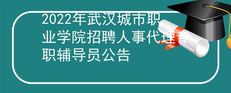 2022年武漢城市職業(yè)學(xué)院招聘人事代理專職輔導(dǎo)員公告
