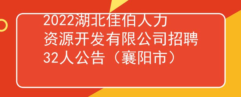2022湖北佳伯人力資源開發(fā)有限公司招聘32人公告（襄陽市）