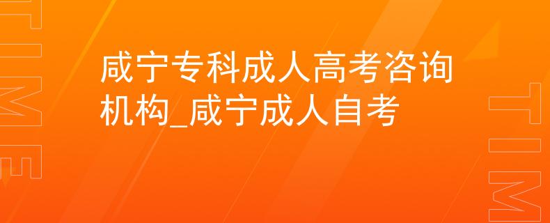 咸寧?？瞥扇烁呖甲稍儥C(jī)構(gòu)_咸寧成人自考