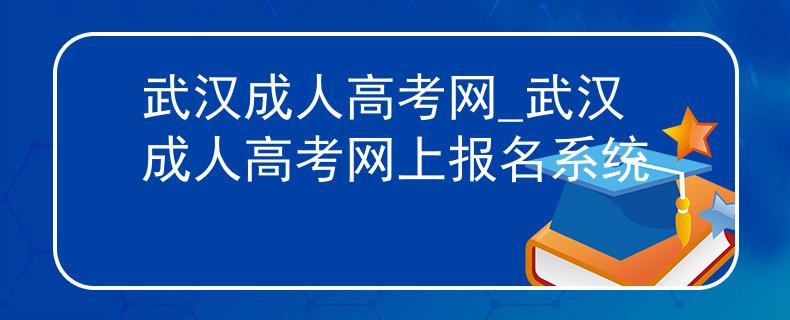武漢成人高考網(wǎng)_武漢成人高考網(wǎng)上報(bào)名系統(tǒng)