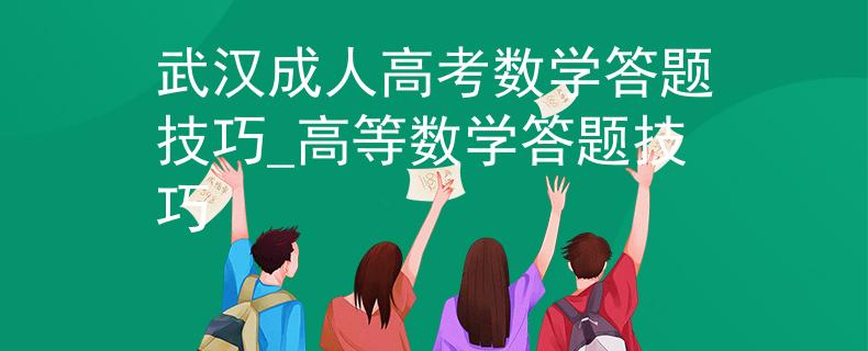 武漢成人高考數(shù)學(xué)答題技巧_高等數(shù)學(xué)答題技巧