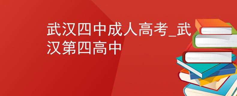 武漢四中成人高考_武漢第四高中