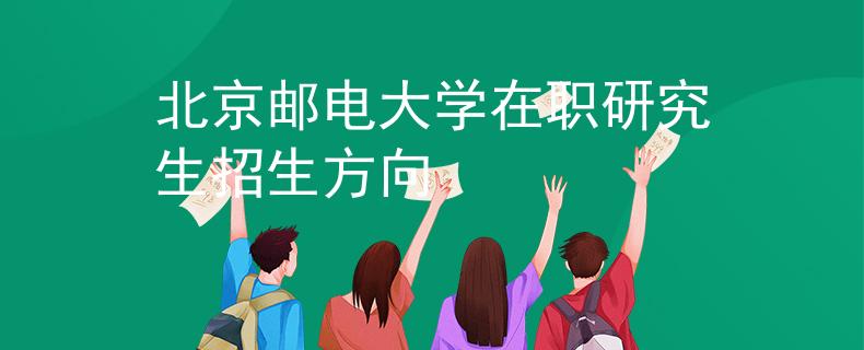北京郵電大學(xué)在職研究生招生方向