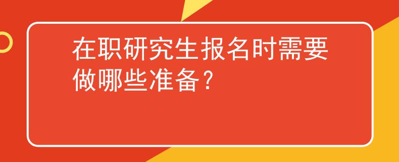 在職研究生報(bào)名時(shí)需要做哪些準(zhǔn)備？